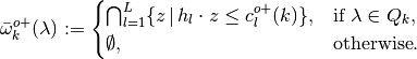 \bar{\omega}^{o+}_k (\lambda) :=
\begin{cases}
\bigcap_{l=1}^L \{z\,|\, h_l\cdot z\leq  c^{o+}_l(k)\},& \text{if} \ \lambda \in Q_k,\\
\emptyset, & \text{otherwise}.
\end{cases}