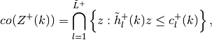 co(Z^{+}(k)) = \bigcap_{l=1}^{\tilde{L}^{+}} \left\{ z: \tilde{h}_l^{+}(k) z \leq
c^{+}_l (k) \right\},
