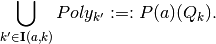 \bigcup_{k' \in \mathbf{I}(a,k)} Poly_{k'} :=: P(a)(Q_{k}).